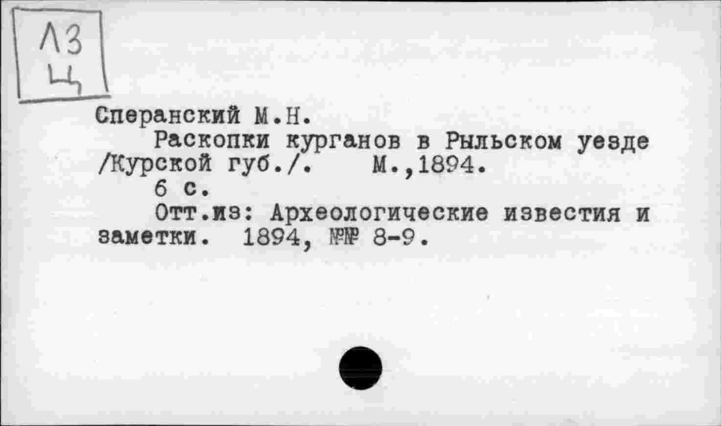 ﻿Сперанский М.Н.
Раскопки курганов в Рыльском уезде /Курской губ./. М.,1894.
б с.
Отт.из: Археологические известия и заметки. 1894, W 8-9.